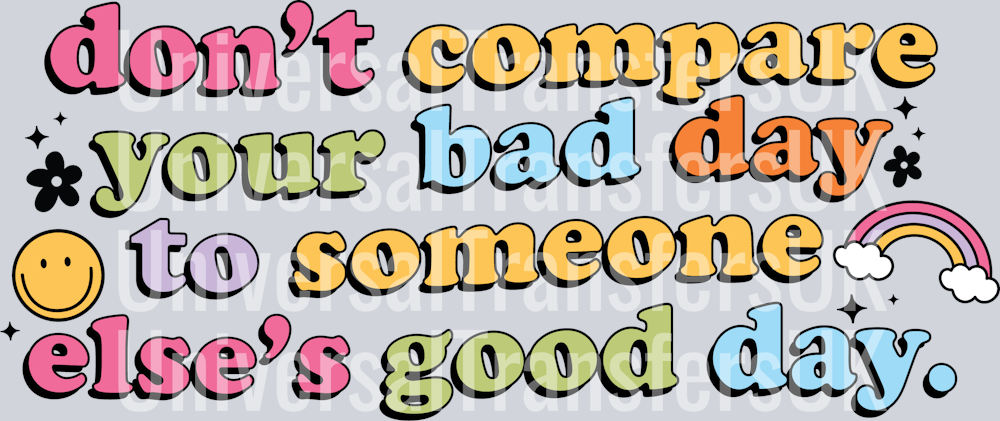 Don't compare your bad day to someone else's good day