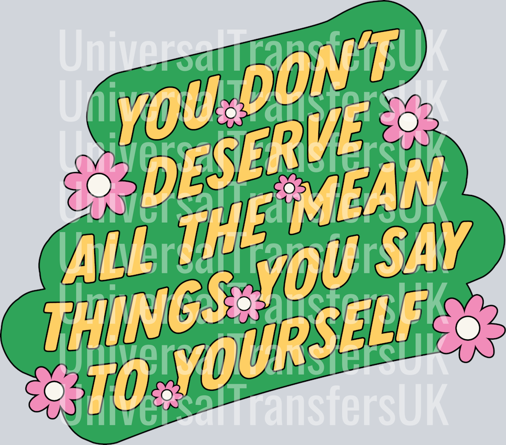 You Dont Deserve All The Mean Things You Say To Yourself PNG
