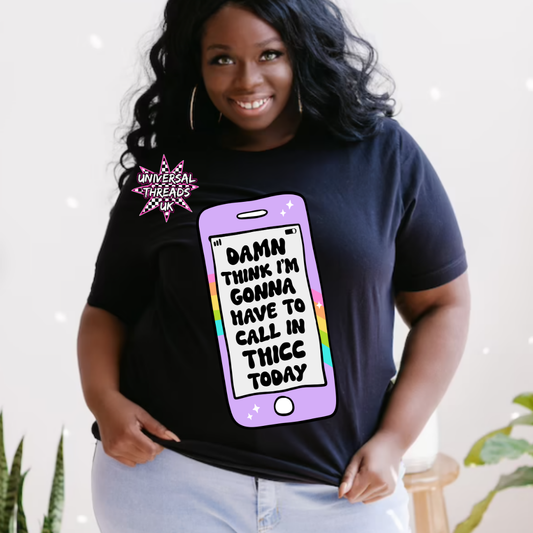 Damn think I'm gonna have to call in THICC today Tshirt