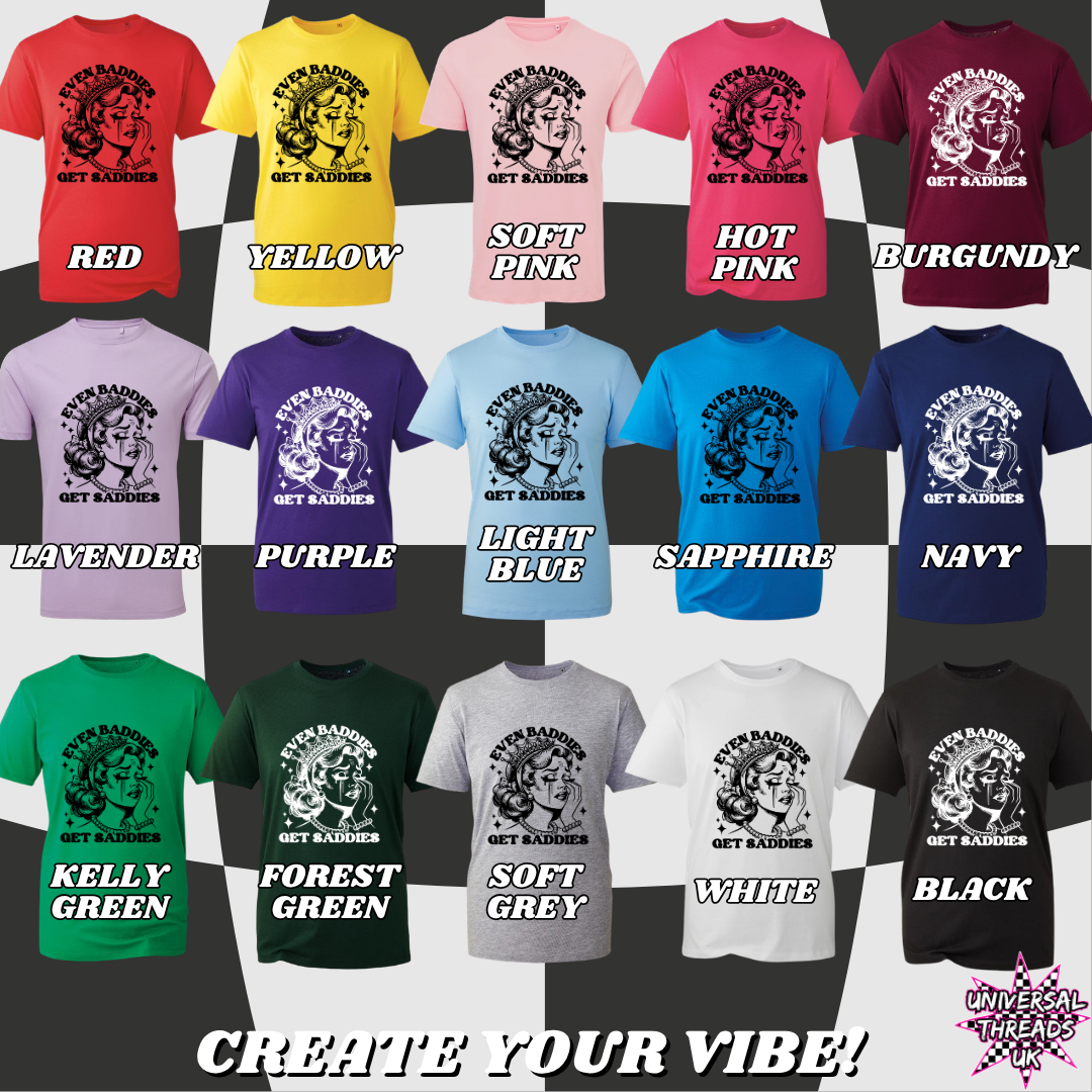 Even Baddies Get Saddies graphic t-shirt available in 15 colours in UK size 6-34