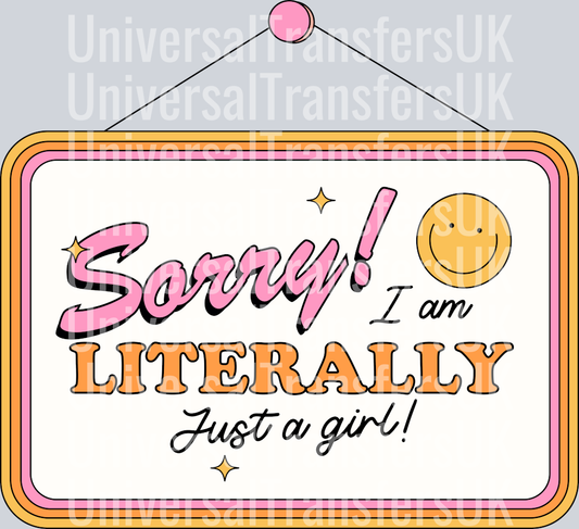 Sorry i am literally just a girl