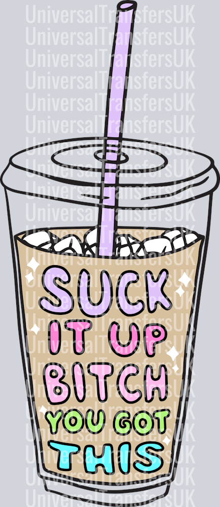 Suck it up bitch