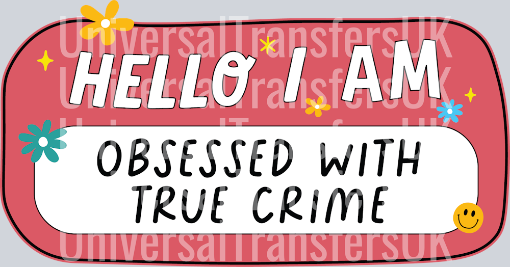 Hello I Am Obsessed With True Crime