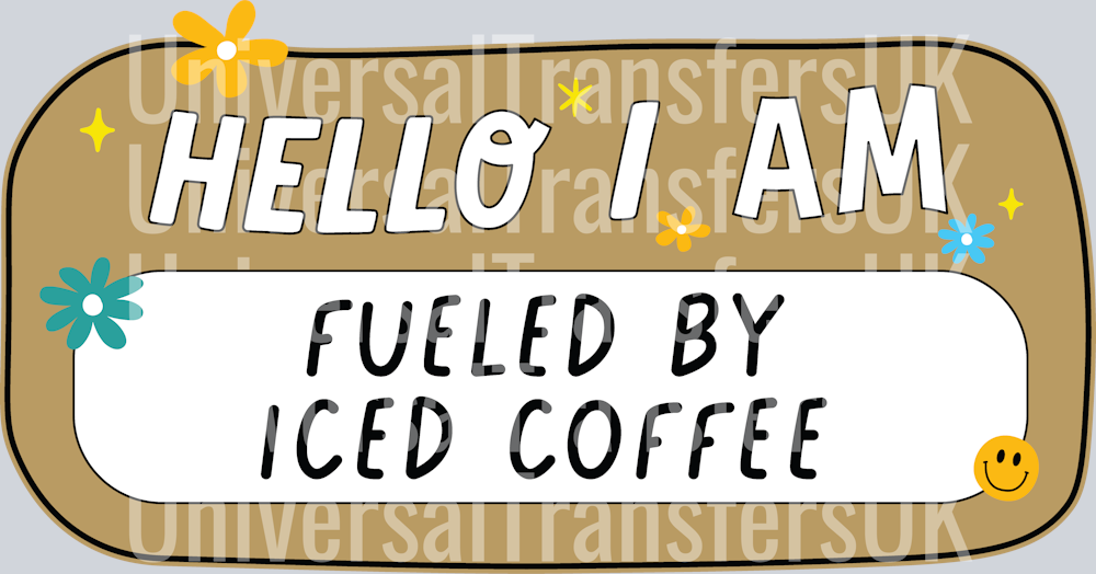 Hello I Am Fueled By Iced Coffee