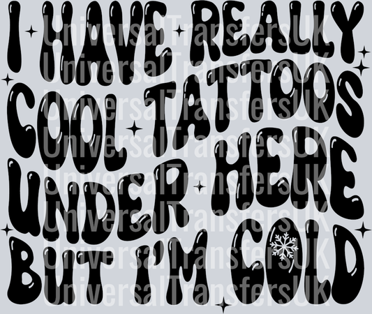 I have really cool tattoo under here but i'm cold