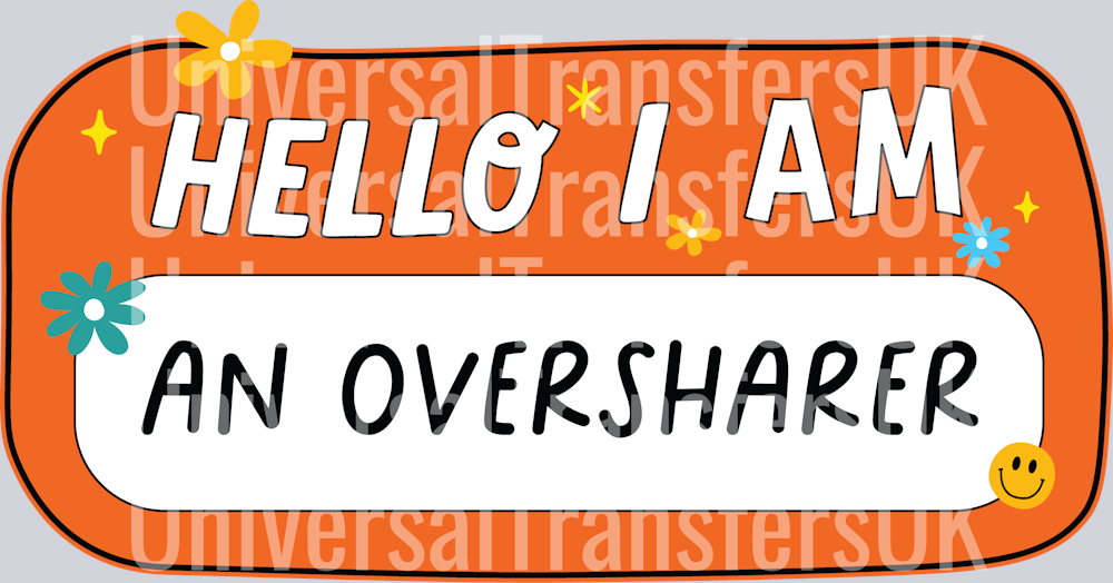 Hello I Am An Oversharer