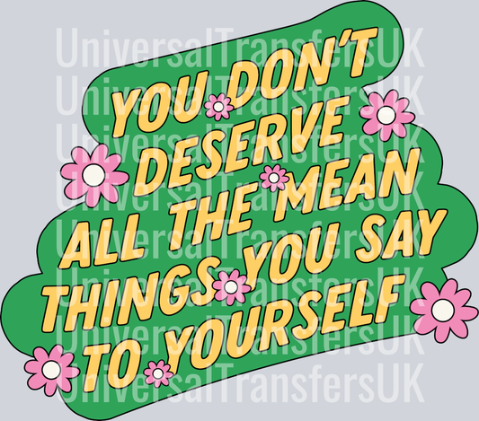You Dont Deserve All The Mean Things You Say To Yourself PNG