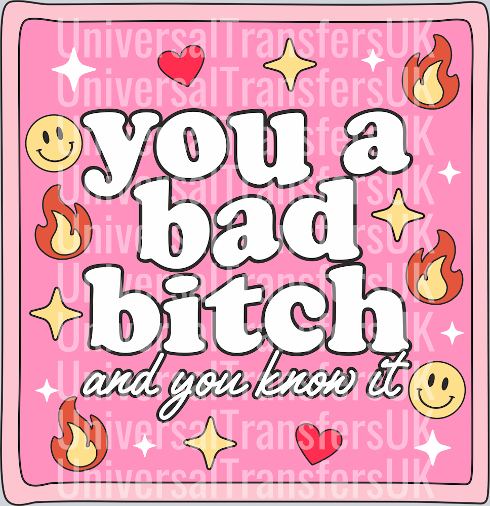 You a bad bitch and you know it