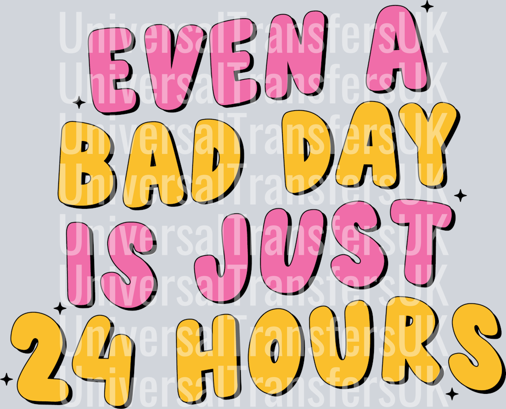 Even A Bad Day Is Just 24 Hours